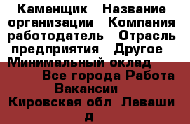 Каменщик › Название организации ­ Компания-работодатель › Отрасль предприятия ­ Другое › Минимальный оклад ­ 120 000 - Все города Работа » Вакансии   . Кировская обл.,Леваши д.